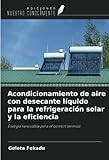 Acondicionamiento de aire con desecante líquido para la refrigeración solar y la eficiencia: Energía renovable para el confort térmico