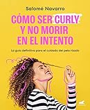 Como ser curly y no morir en el intento: La guía definitiva para el cuidado del cabello rizado (Libro práctico)
