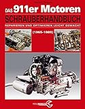 Das Porsche 911er Motoren Schrauberhandbuch - Reparieren und Optimieren leicht gemacht: Alle Porsche 911 Motoren 1965-1989