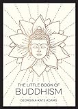 The Little Book of Buddhism: An Introduction to the Key Figures, Beliefs and Practices You Need to Know